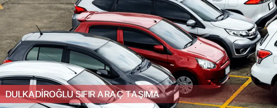 Dulkadiroğlu İlçemi Sıfır Araç Taşıma